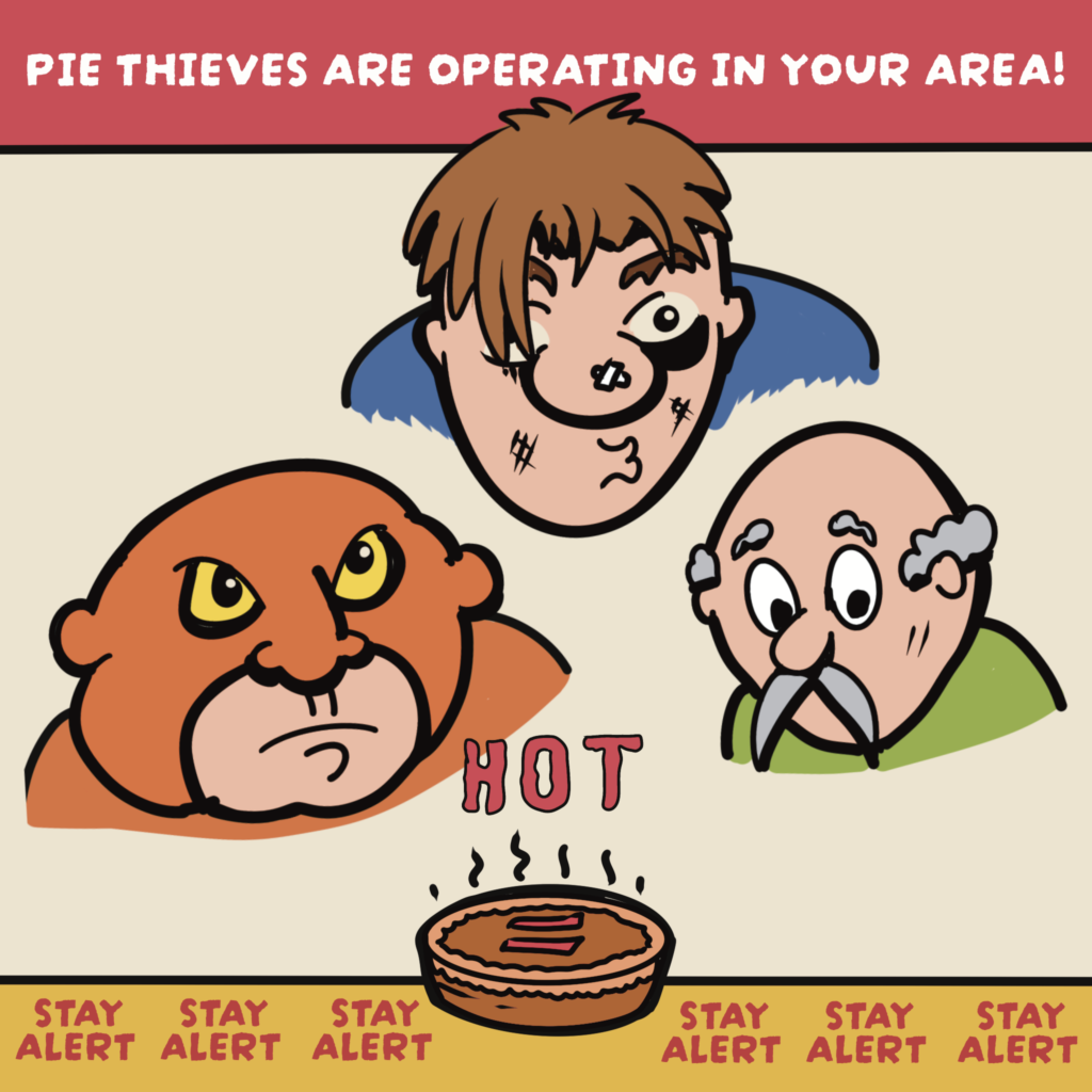 Pie thieves are operating in your area. Stay alert.

3 sus dudes stare at a baking hot pie shiftily.